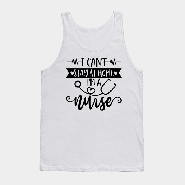 I Can't Stay At Home I'm A Nurse - Nurse Gifts Tank Top by arlenawyron42770